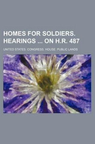 Cover of Homes for Soldiers. Hearings on H.R. 487