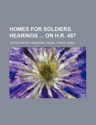 Book cover for Homes for Soldiers. Hearings on H.R. 487