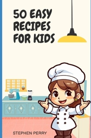 Cover of 50 Easy Recipes for Kids