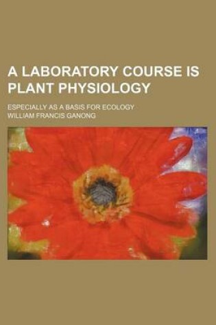 Cover of A Laboratory Course Is Plant Physiology; Especially as a Basis for Ecology