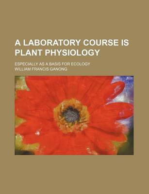 Book cover for A Laboratory Course Is Plant Physiology; Especially as a Basis for Ecology