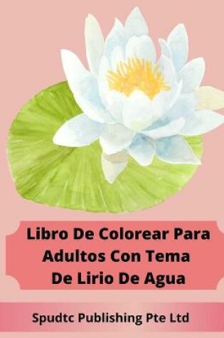 Cover of Libro De Colorear Para Adultos Con Tema De Lirio De Agua
