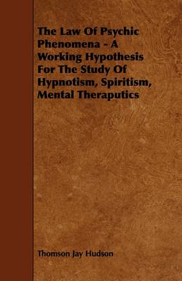 Book cover for The Law Of Psychic Phenomena - A Working Hypothesis For The Study Of Hypnotism, Spiritism, Mental Theraputics