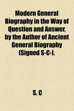 Cover of Modern General Biography in the Way of Question and Answer, by the Author of Ancient General Biography [Signed S-C-].