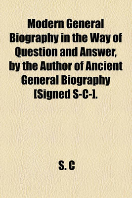 Book cover for Modern General Biography in the Way of Question and Answer, by the Author of Ancient General Biography [Signed S-C-].