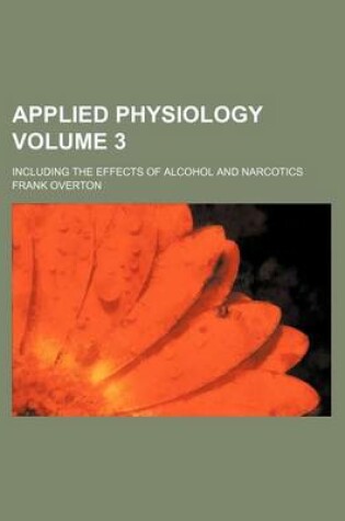 Cover of Applied Physiology Volume 3; Including the Effects of Alcohol and Narcotics