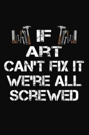 Cover of If Art Can't Fix It We're All Screwed