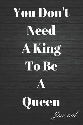 Book cover for You Don't Need a King to Be a Queen Journal