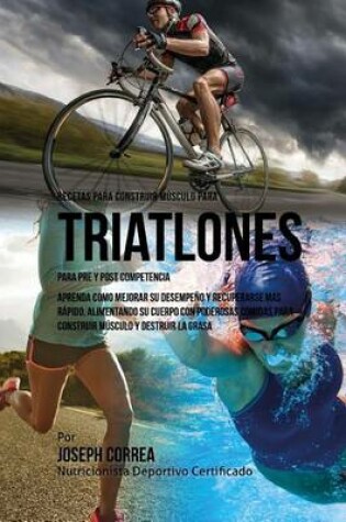 Cover of Recetas para Construir Musculo para Triatlones, para Pre y Post Competencia