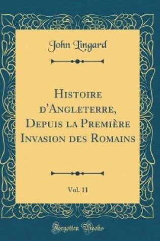 Cover of Histoire d'Angleterre, Depuis La Première Invasion Des Romains, Vol. 11 (Classic Reprint)