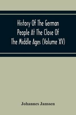 Cover of History Of The German People At The Close Of The Middle Ages (Volume Xv) Commerce And Capital-Private Life Of The Different Classes-Mendicancy And Poor Relief