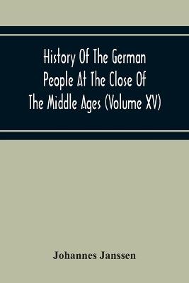 Book cover for History Of The German People At The Close Of The Middle Ages (Volume Xv) Commerce And Capital-Private Life Of The Different Classes-Mendicancy And Poor Relief