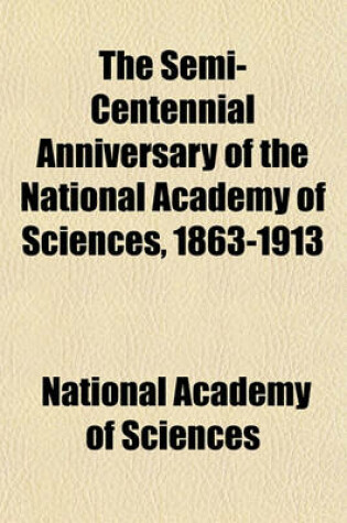 Cover of The Semi-Centennial Anniversary of the National Academy of Sciences, 1863-1913