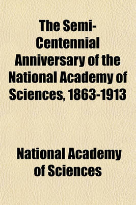 Book cover for The Semi-Centennial Anniversary of the National Academy of Sciences, 1863-1913