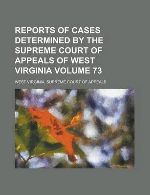 Book cover for Reports of Cases Determined by the Supreme Court of Appeals of West Virginia Volume 73