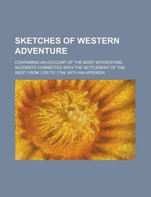 Book cover for Sketches of Western Adventure; Containing an Account of the Most Interesting Incidents Connected with the Settlement of the West from 1755 to 1794