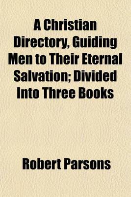 Book cover for A Christian Directory, Guiding Men to Their Eternal Salvation; Divided Into Three Books