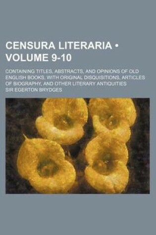 Cover of Censura Literaria (Volume 9-10); Containing Titles, Abstracts, and Opinions of Old English Books, with Original Disquisitions, Articles of Biography,