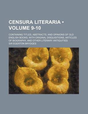 Book cover for Censura Literaria (Volume 9-10); Containing Titles, Abstracts, and Opinions of Old English Books, with Original Disquisitions, Articles of Biography,