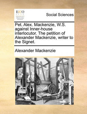 Book cover for Pet. Alex. MacKenzie, W.S. Against Inner-House Interlocutor. the Petition of Alexander MacKenzie, Writer to the Signet.