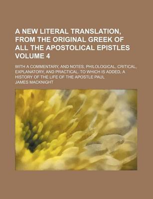 Book cover for A New Literal Translation, from the Original Greek of All the Apostolical Epistles Volume 4; With a Commentary, and Notes, Philological, Critical, Explanatory, and Practical. to Which Is Added, a History of the Life of the Apostle Paul