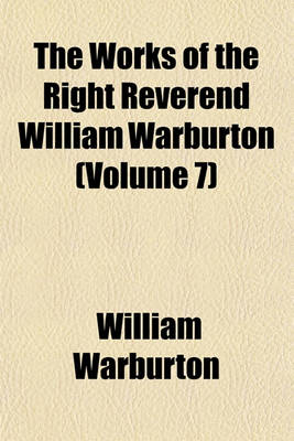 Book cover for The Works of the Right Reverend William Warburton (Volume 7)