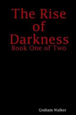 Cover of The Rise of Darkness: Book One of Two