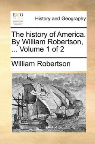 Cover of The History of America. by William Robertson, ... Volume 1 of 2