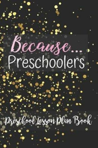 Cover of Because Preschoolers Preschool Lesson Plan Book