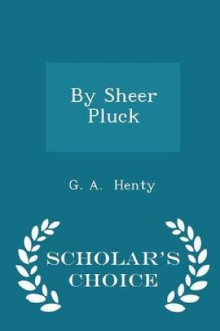 Cover of By Sheer Pluck - Scholar's Choice Edition
