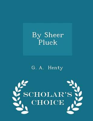 Book cover for By Sheer Pluck - Scholar's Choice Edition