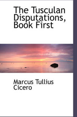 Cover of The Tusculan Disputations, Book First