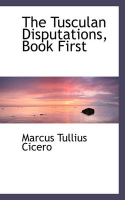Book cover for The Tusculan Disputations, Book First