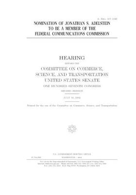 Book cover for Nomination of Jonathan S. Adelstein to be a member of the Federal Communications Commission