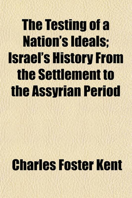 Book cover for The Testing of a Nation's Ideals; Israel's History from the Settlement to the Assyrian Period