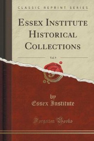 Cover of Essex Institute Historical Collections, Vol. 9 (Classic Reprint)