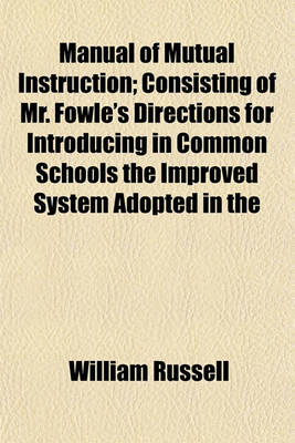 Book cover for Manual of Mutual Instruction; Consisting of Mr. Fowle's Directions for Introducing in Common Schools the Improved System Adopted in the