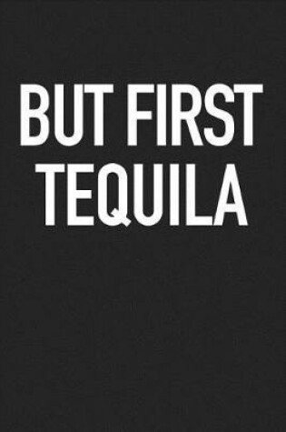 Cover of But First Tequila