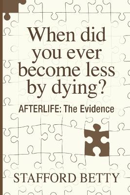 Book cover for When Did You Ever Become Less By Dying? AFTERLIFE