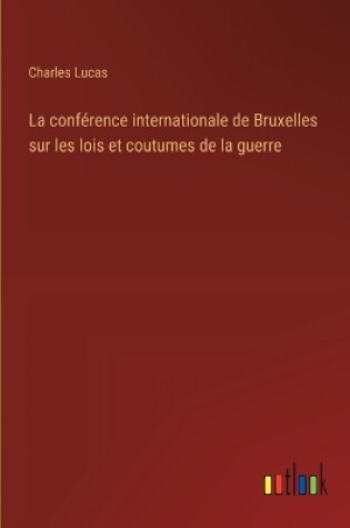 Cover of La conférence internationale de Bruxelles sur les lois et coutumes de la guerre