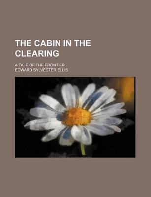 Book cover for The Cabin in the Clearing; A Tale of the Frontier