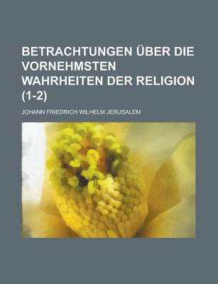 Book cover for Betrachtungen Uber Die Vornehmsten Wahrheiten Der Religion (1-2)