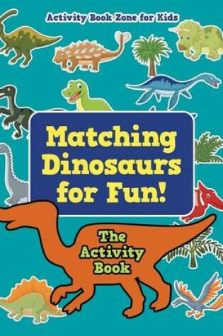 Cover of Matching Dinosaurs for Fun! the Activity Book