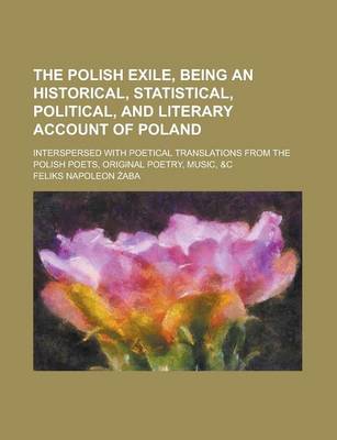 Book cover for The Polish Exile, Being an Historical, Statistical, Political, and Literary Account of Poland; Interspersed with Poetical Translations from the Polish