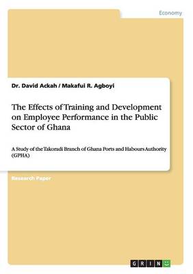 Book cover for The Effects of Training and Development on Employee Performance in the Public Sector of Ghana