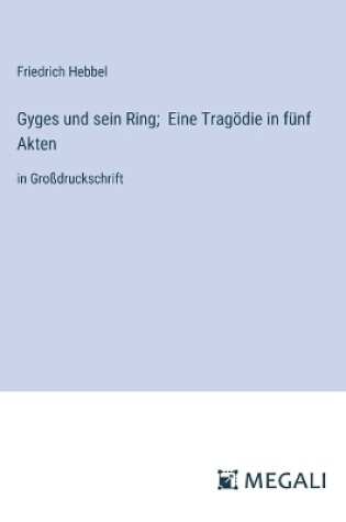 Cover of Gyges und sein Ring; Eine Tragödie in fünf Akten