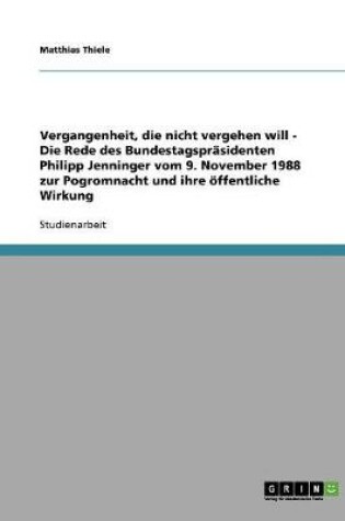 Cover of Vergangenheit, die nicht vergehen will - Die Rede des Bundestagsprasidenten Philipp Jenninger vom 9. November 1988 zur Pogromnacht und ihre oeffentliche Wirkung