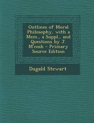 Book cover for Outlines of Moral Philosophy, with a Mem., a Suppl., and Questions by J. M'Cosh - Primary Source Edition