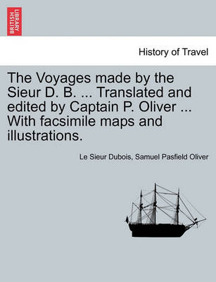 Book cover for The Voyages Made by the Sieur D. B. ... Translated and Edited by Captain P. Oliver ... with Facsimile Maps and Illustrations.