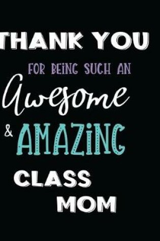 Cover of Thank You For Being Such An Awesome & Amazing Class Mom